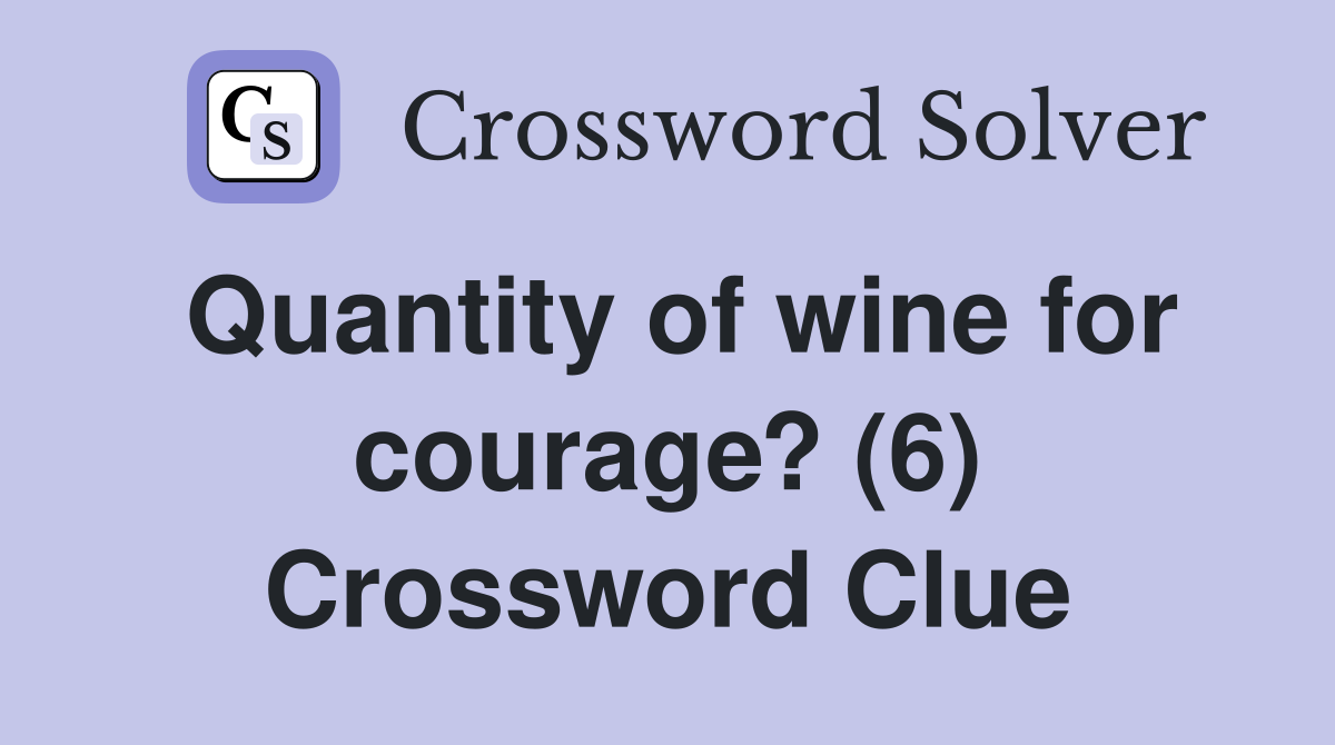 Quantity of wine for courage? (6) Crossword Clue
