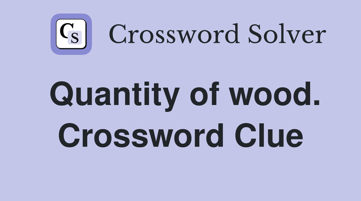 Quantity of wood. Crossword Clue