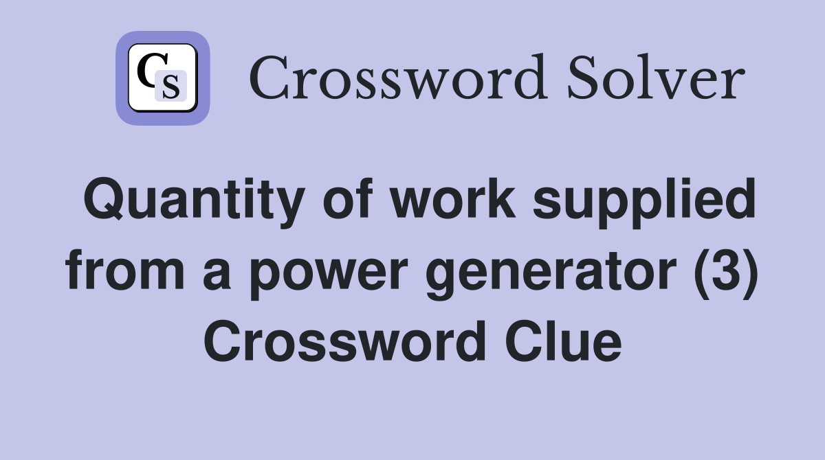 Quantity of work supplied from a power generator (3) Crossword Clue