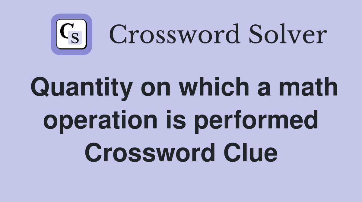 Quantity on which a math operation is performed Crossword Clue