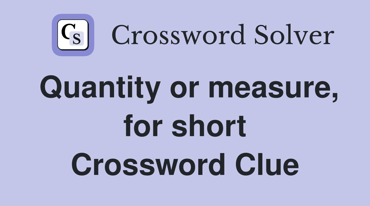 Quantity or measure, for short Crossword Clue