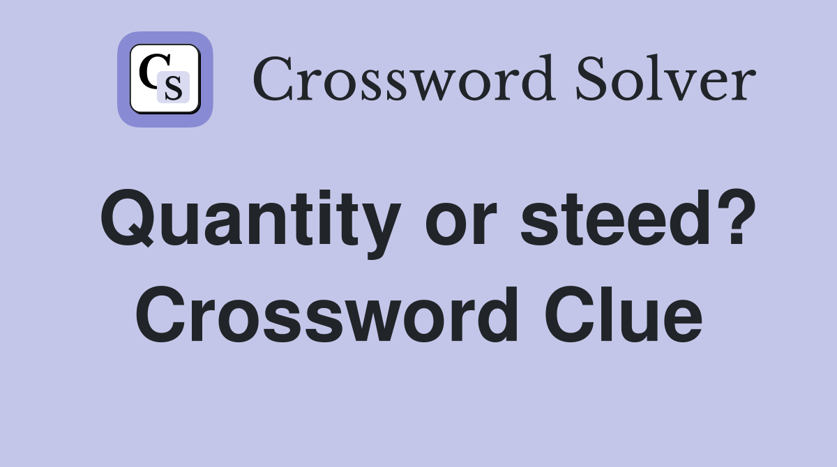 Quantity or steed? Crossword Clue