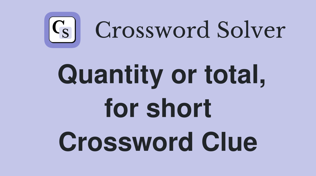 Quantity or total, for short Crossword Clue