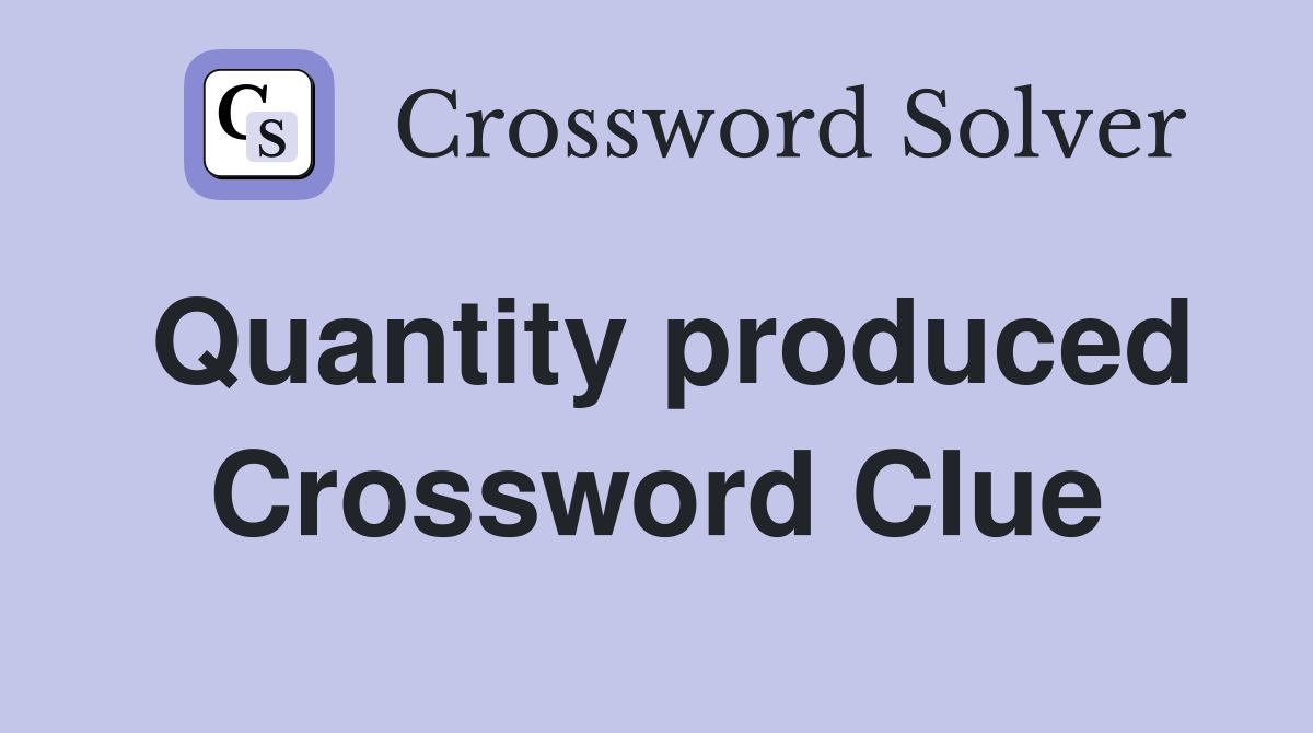 Quantity produced Crossword Clue
