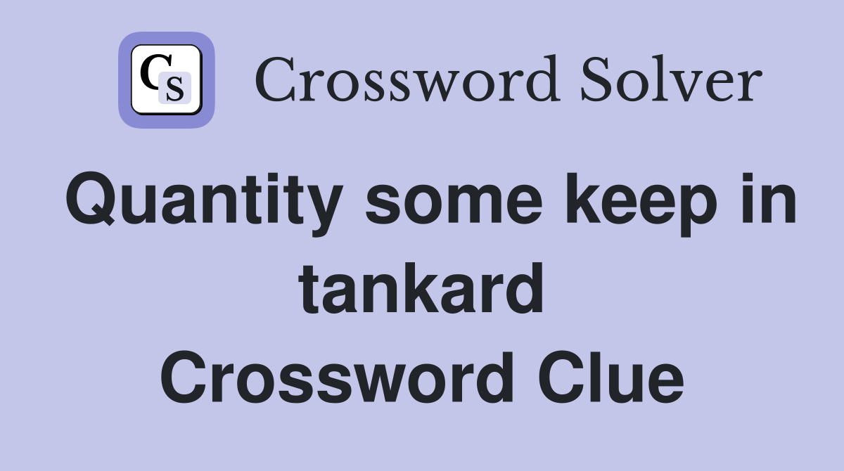 Quantity some keep in tankard Crossword Clue