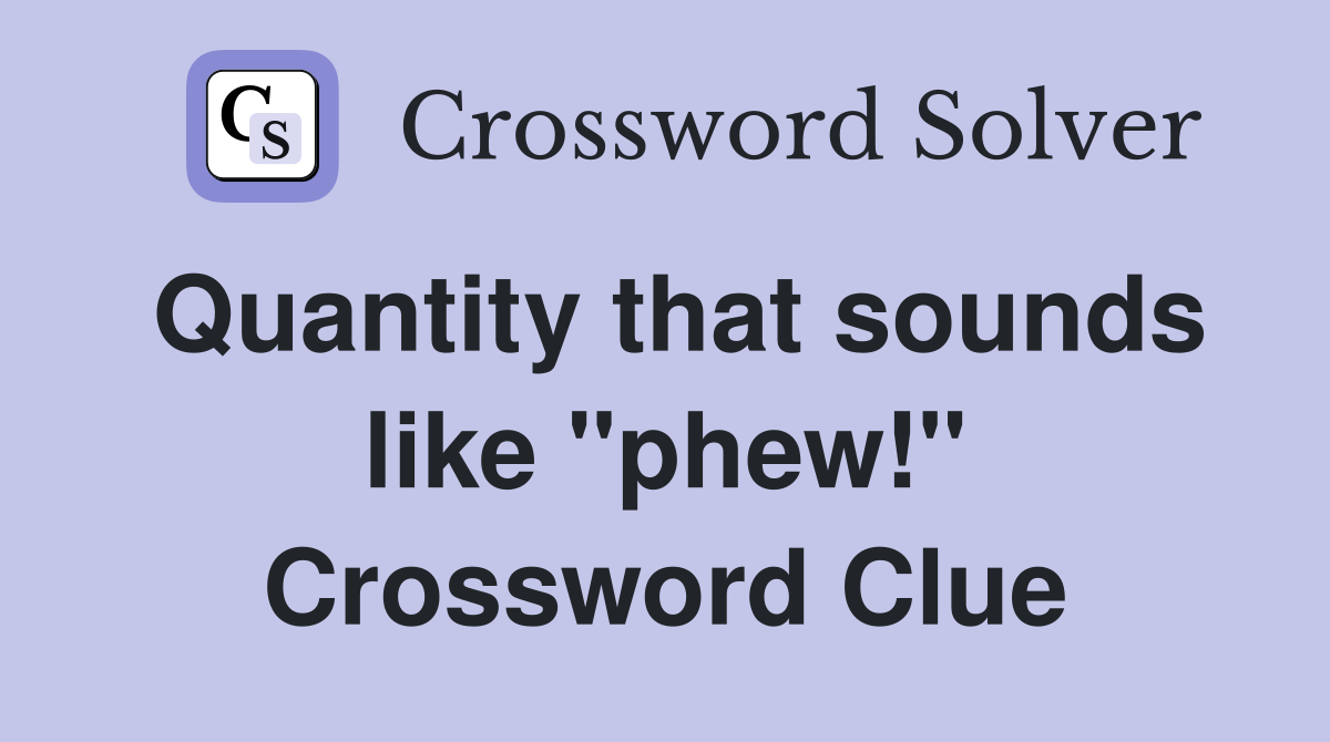 Quantity that sounds like "phew!" Crossword Clue