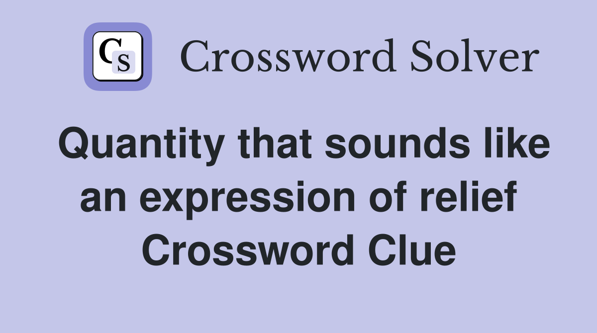 Quantity that sounds like an expression of relief Crossword Clue
