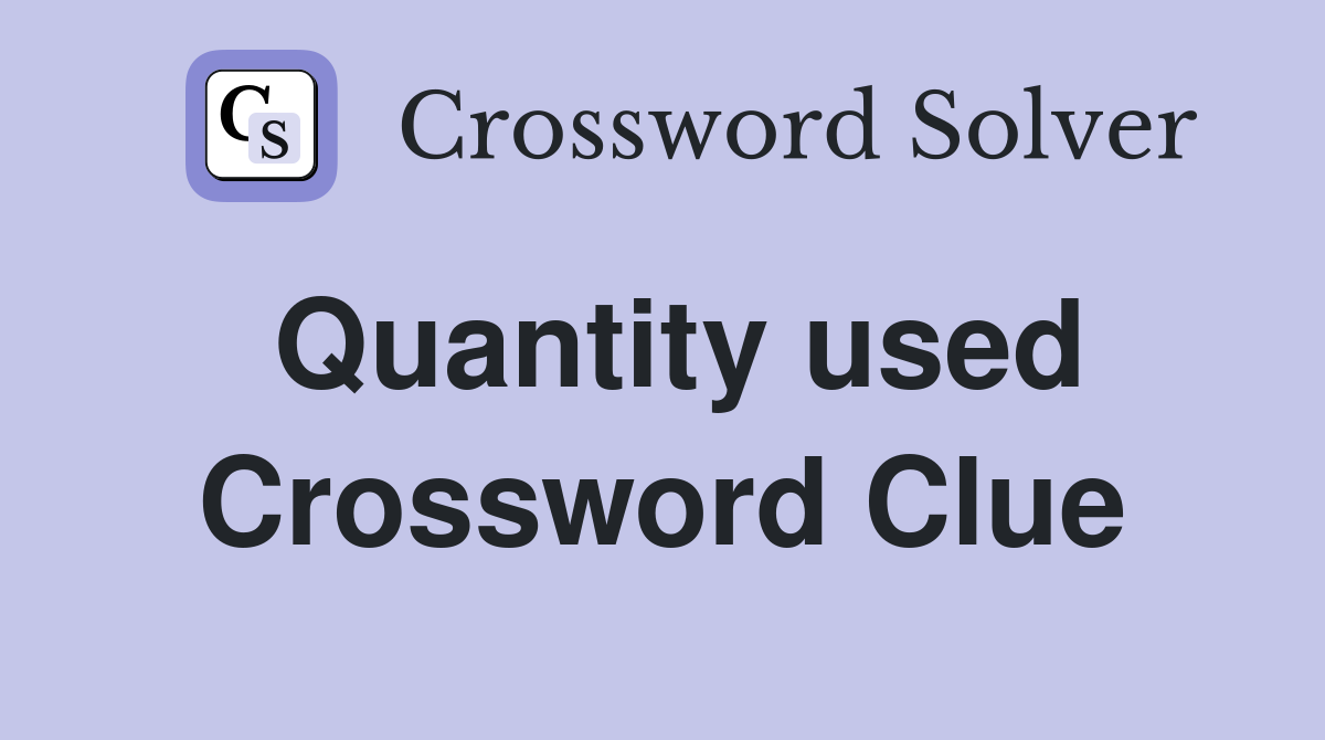 Quantity used Crossword Clue