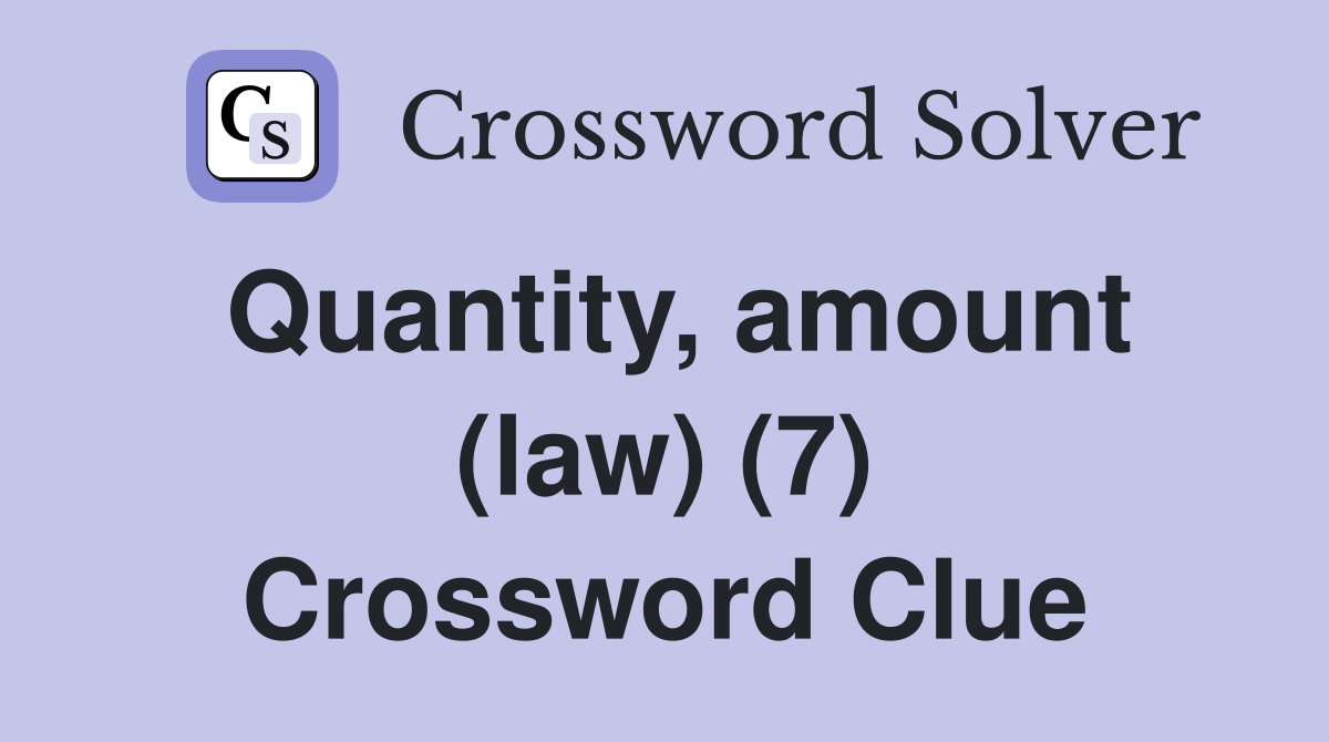 Quantity, amount (law) (7) Crossword Clue