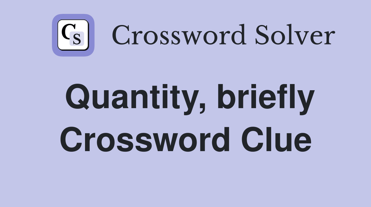 Quantity, briefly Crossword Clue