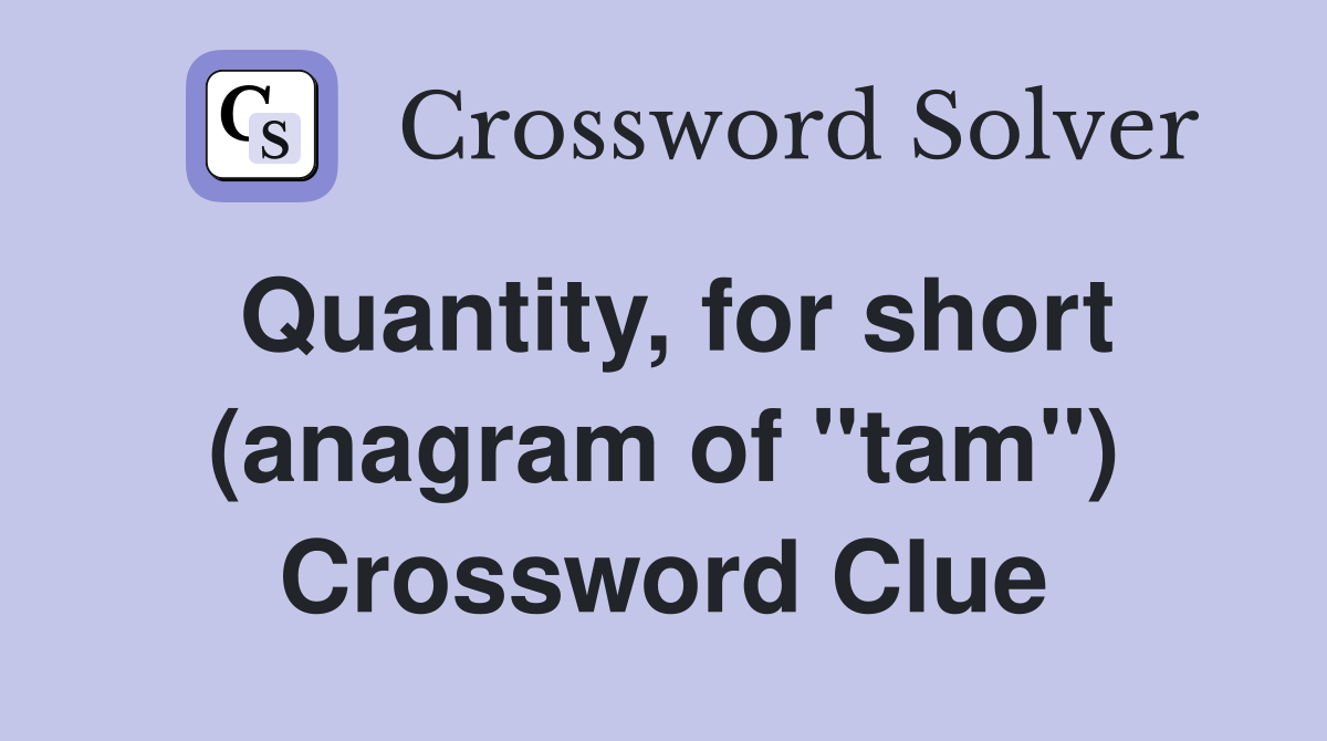 Quantity, for short (anagram of "tam") Crossword Clue