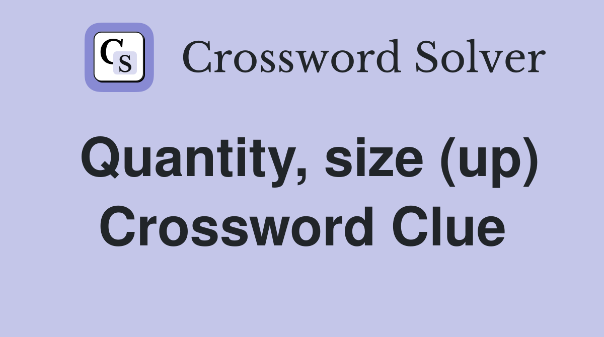 Quantity, size (up) Crossword Clue
