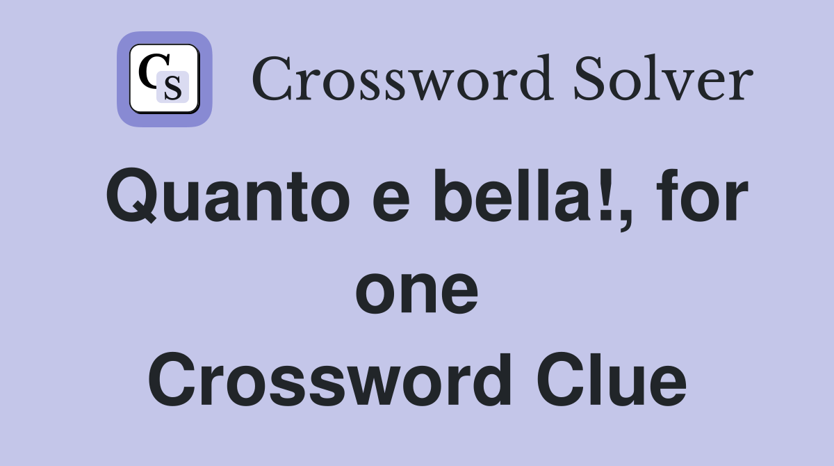 Quanto e bella!, for one Crossword Clue