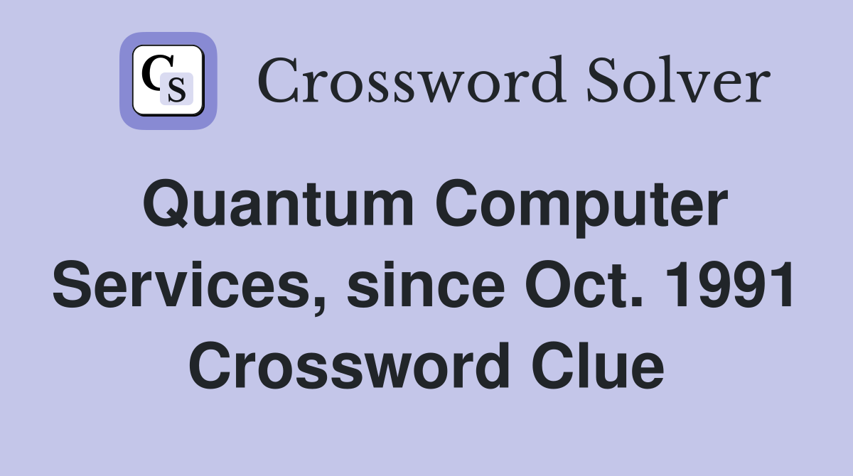Quantum Computer Services, since Oct. 1991 Crossword Clue