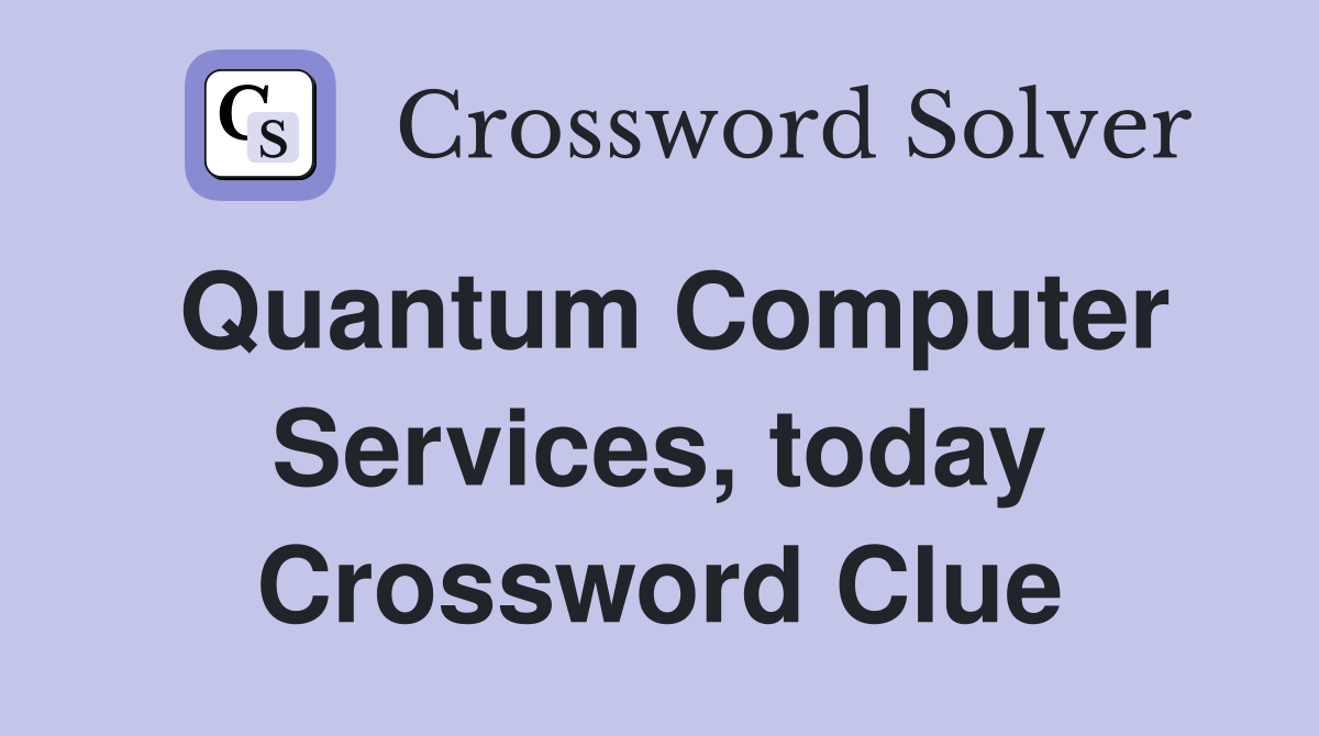 Quantum Computer Services, today Crossword Clue
