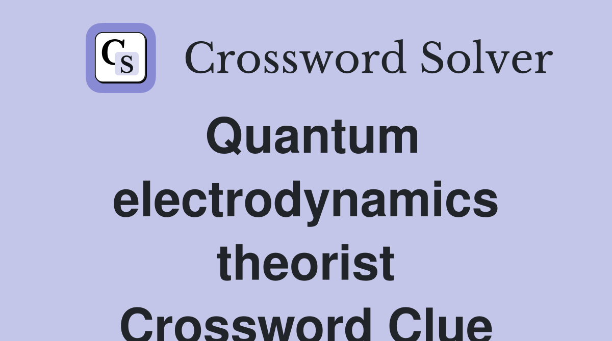 Quantum electrodynamics theorist Crossword Clue