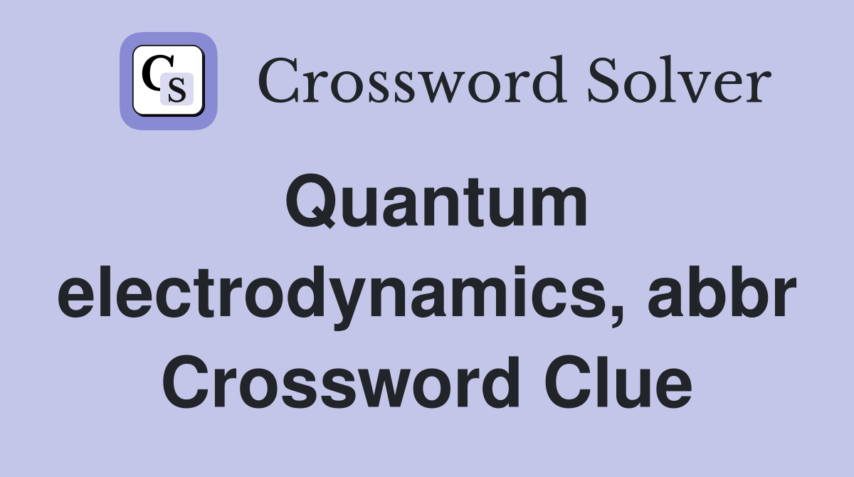 Quantum electrodynamics, abbr Crossword Clue