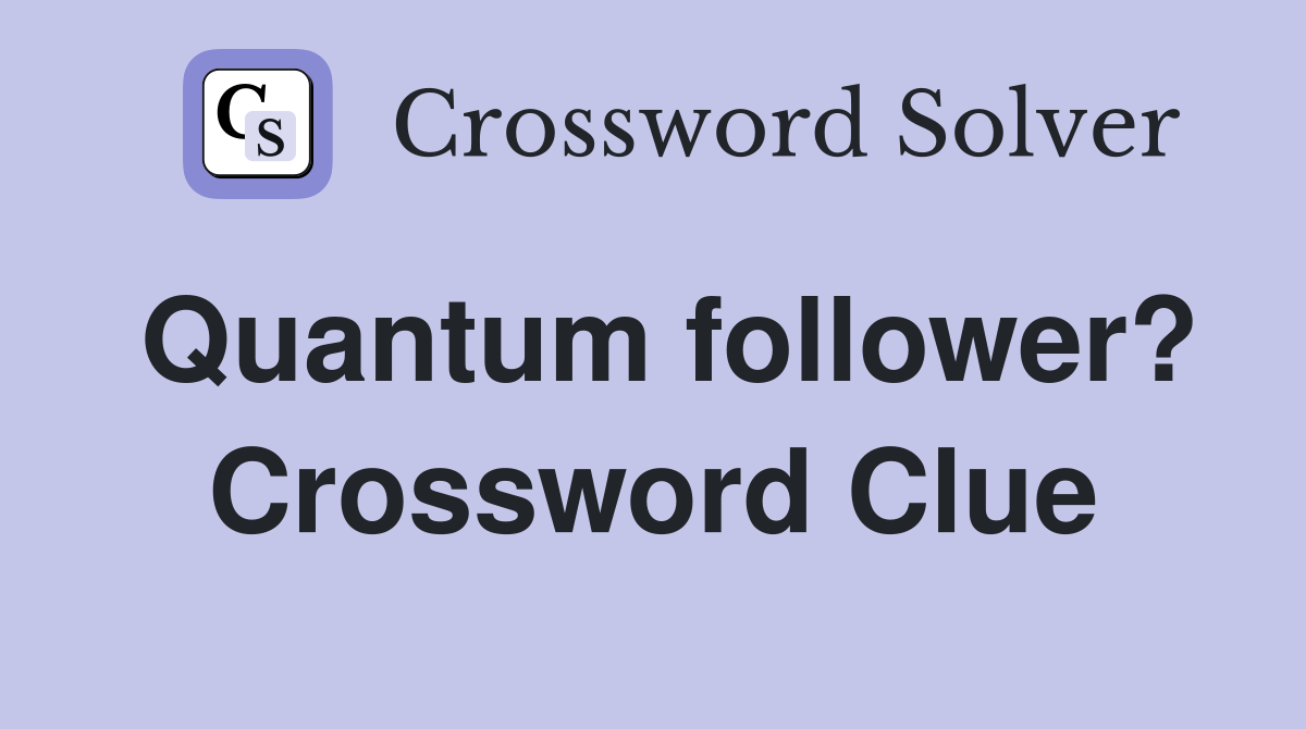 Quantum follower? Crossword Clue