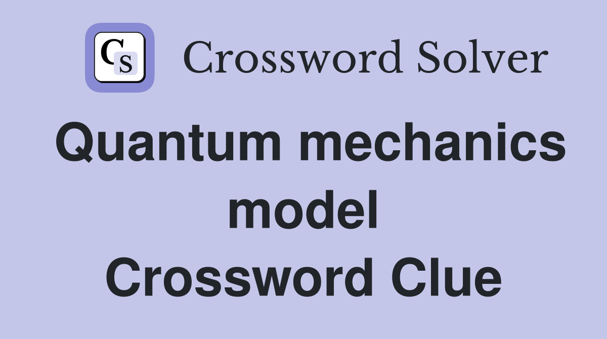 Quantum mechanics model Crossword Clue