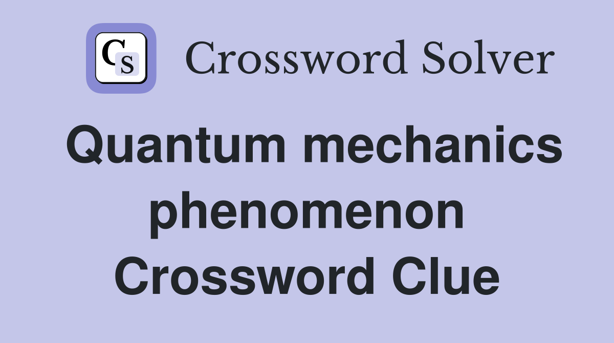 Quantum mechanics phenomenon Crossword Clue