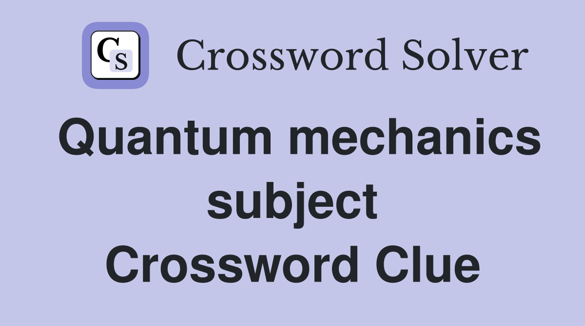Quantum mechanics subject Crossword Clue