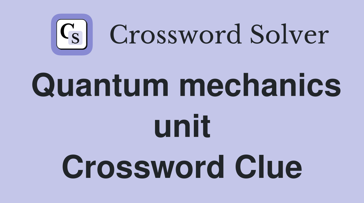 Quantum mechanics unit Crossword Clue