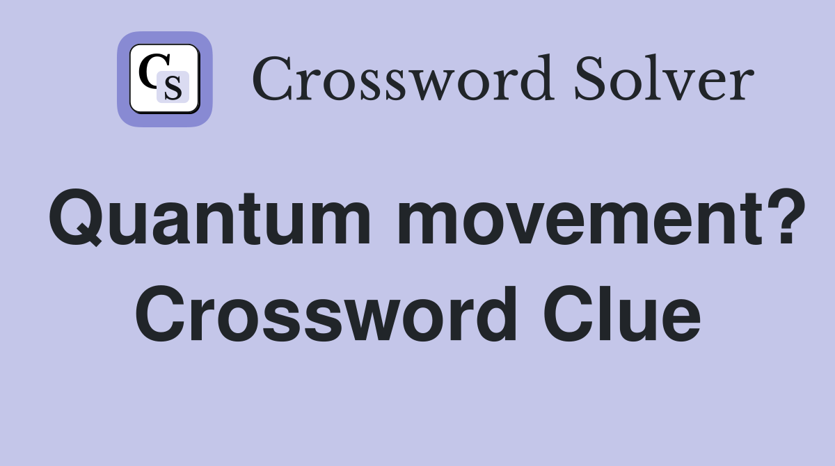 Quantum movement? Crossword Clue