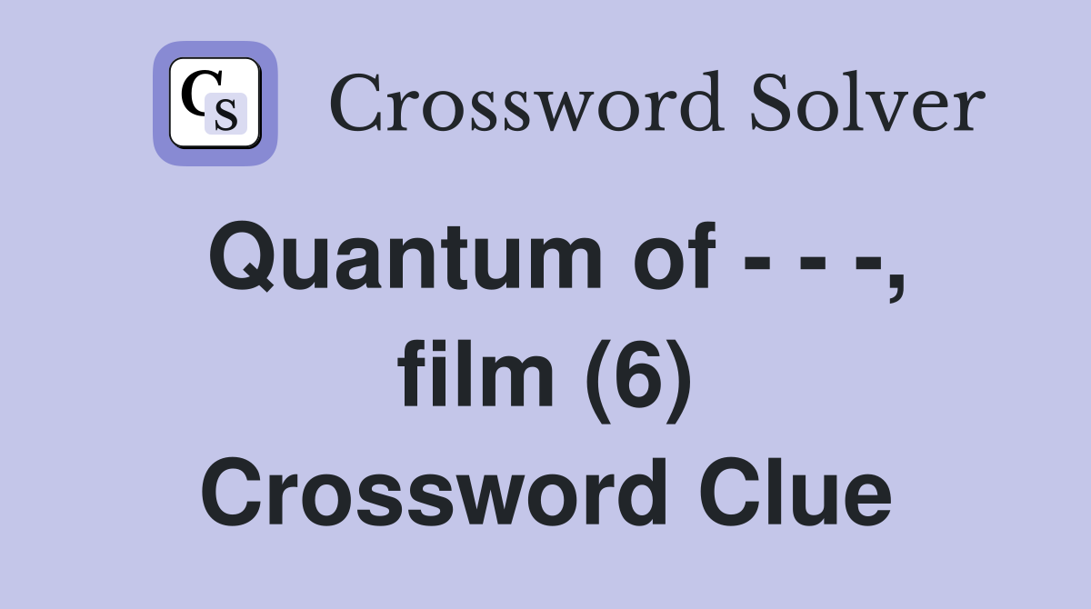 Quantum of - - -, film (6) Crossword Clue