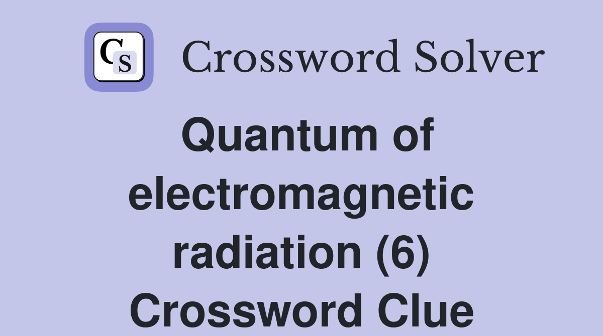 Quantum of electromagnetic radiation (6) Crossword Clue