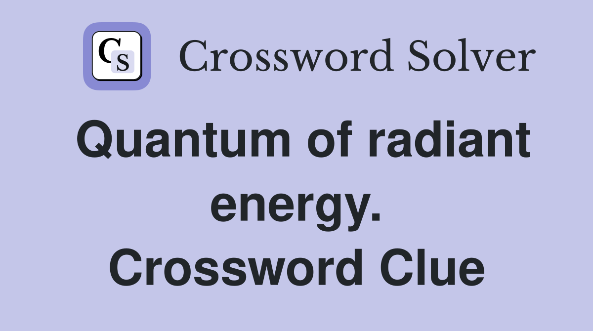 Quantum of radiant energy. Crossword Clue