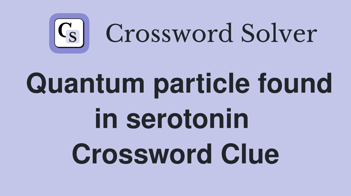 Quantum particle found in serotonin  Crossword Clue