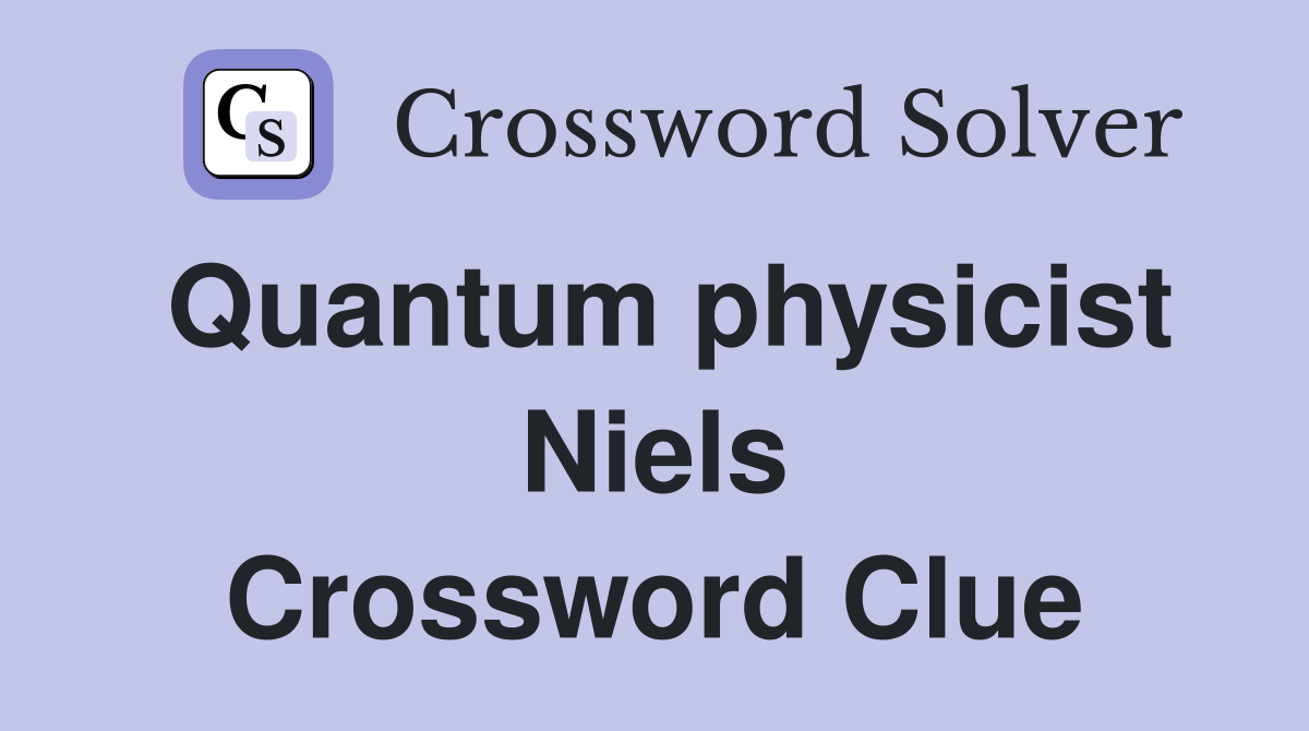 Quantum physicist Niels Crossword Clue
