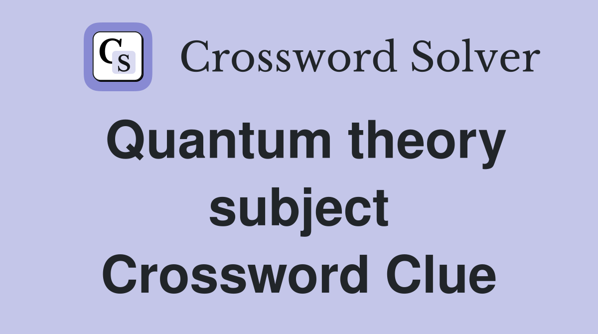 Quantum theory subject Crossword Clue