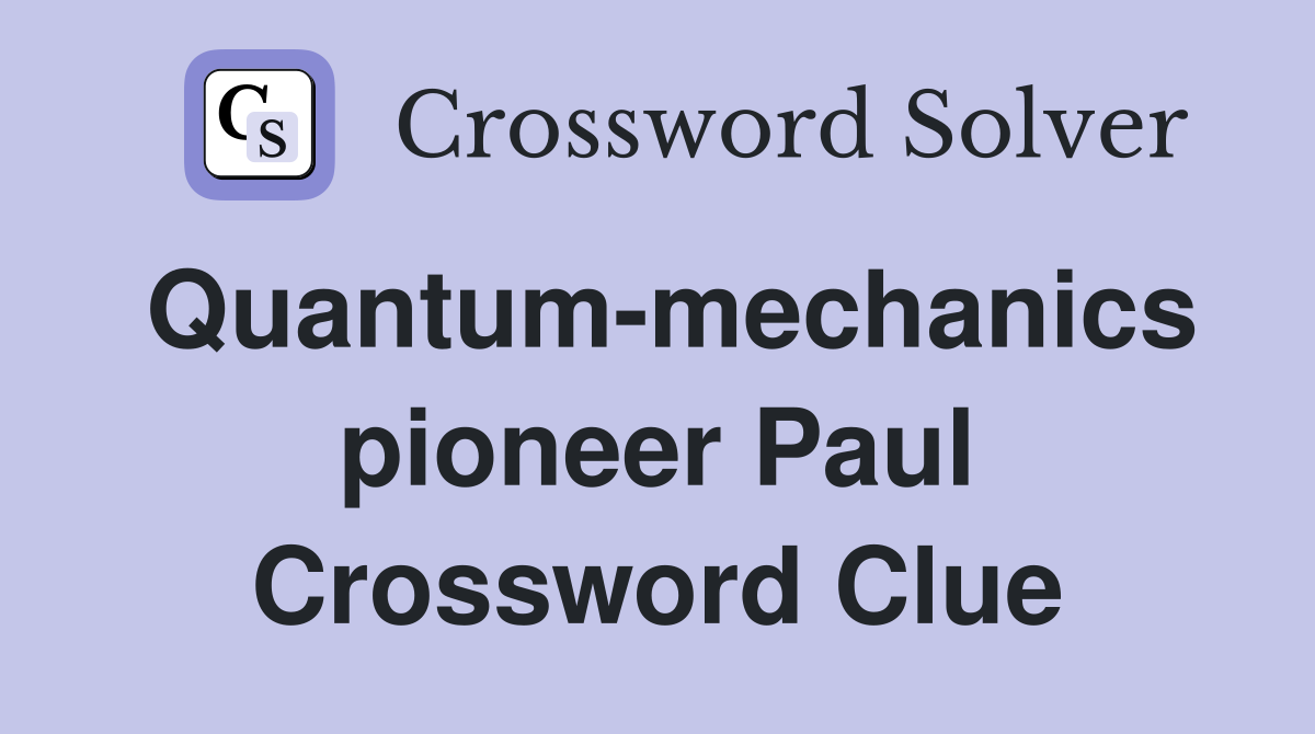 Quantum-mechanics pioneer Paul Crossword Clue