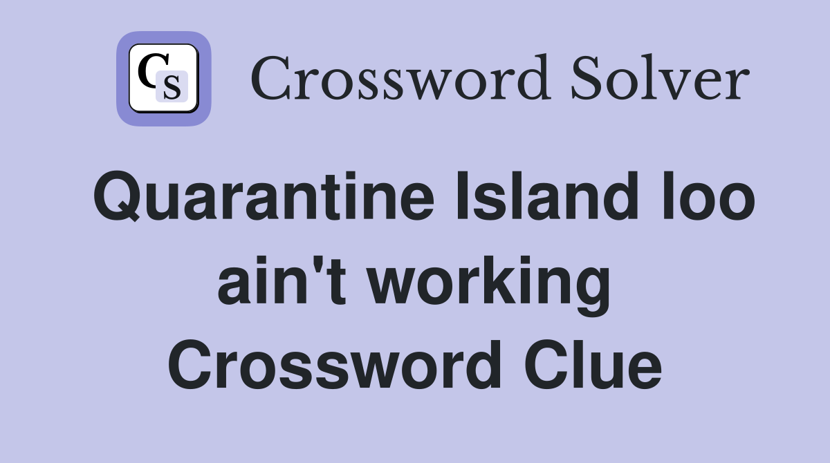 Quarantine Island loo ain't working Crossword Clue