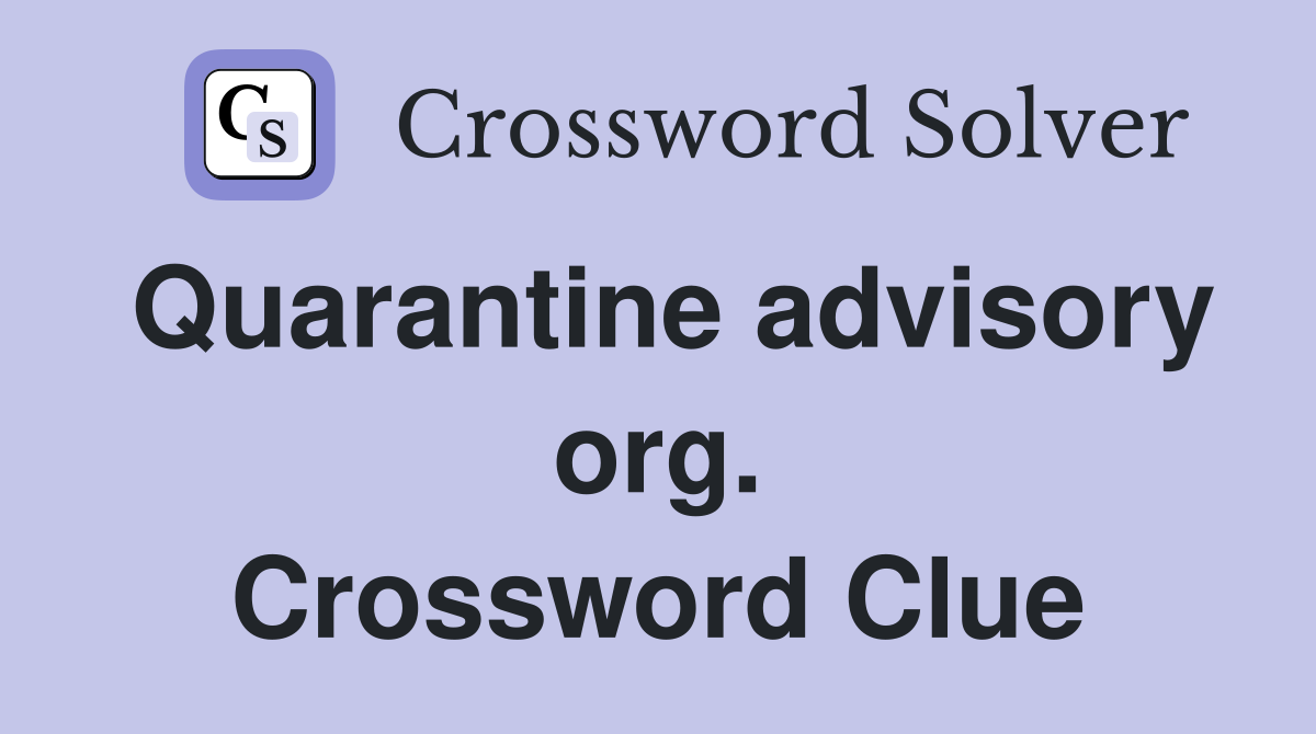 Quarantine advisory org. Crossword Clue
