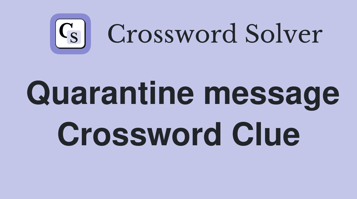 Quarantine message Crossword Clue
