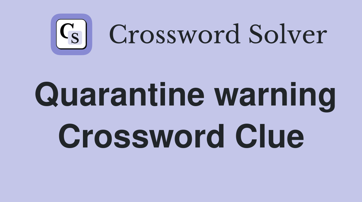Quarantine warning Crossword Clue