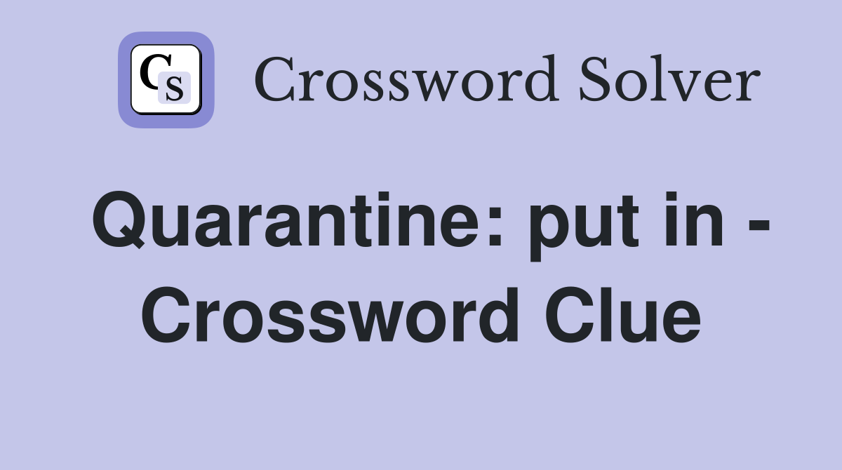 Quarantine: put in - Crossword Clue