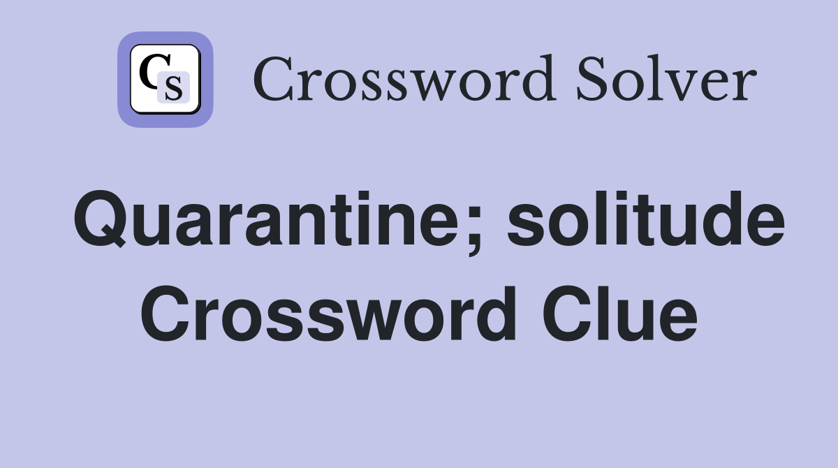 Quarantine; solitude Crossword Clue