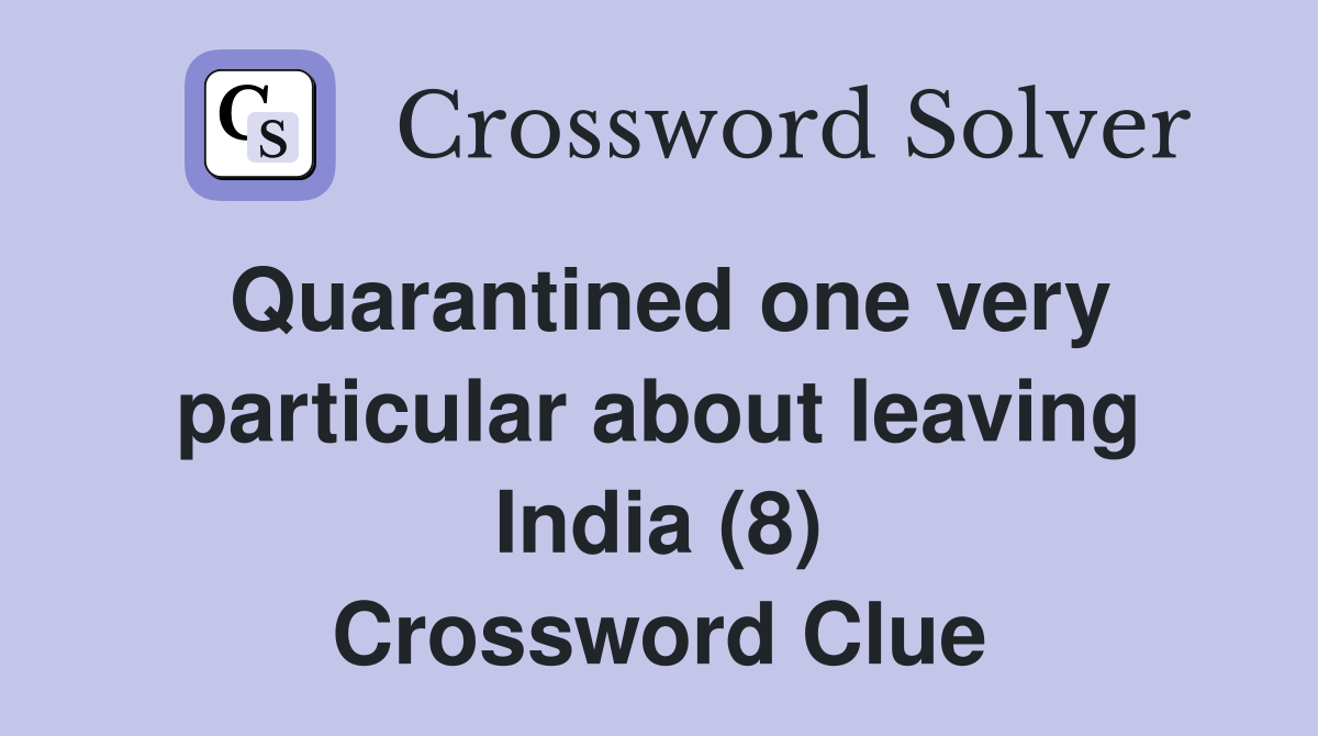 Quarantined one very particular about leaving India (8) Crossword Clue