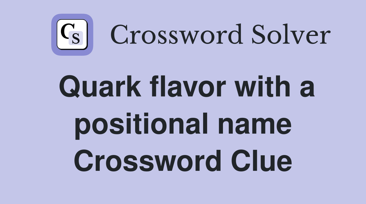 Quark flavor with a positional name Crossword Clue