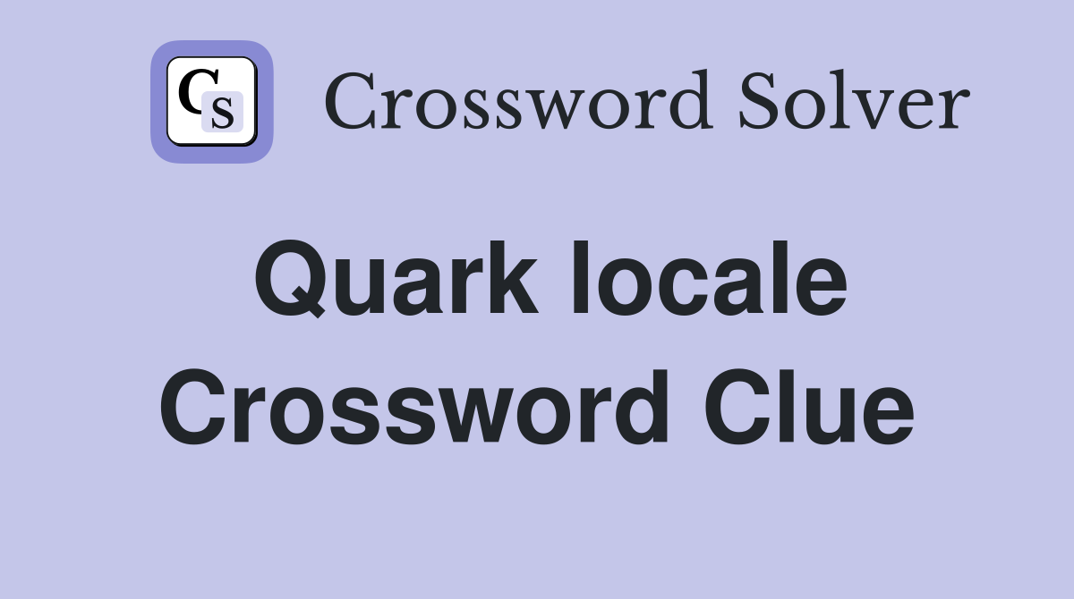 Quark locale Crossword Clue Answers Crossword Solver