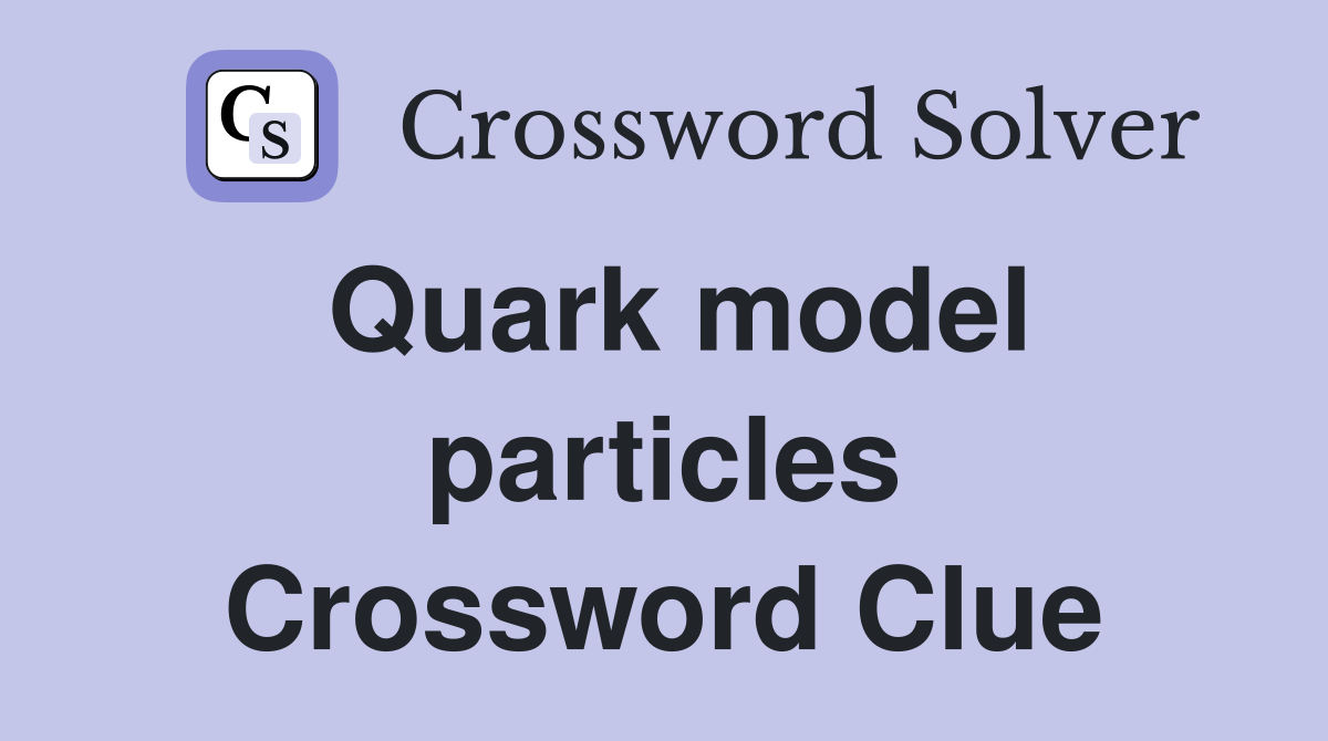 Quark model particles Crossword Clue