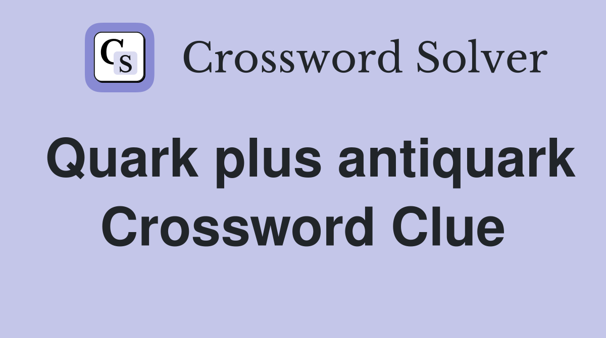 Quark plus antiquark Crossword Clue