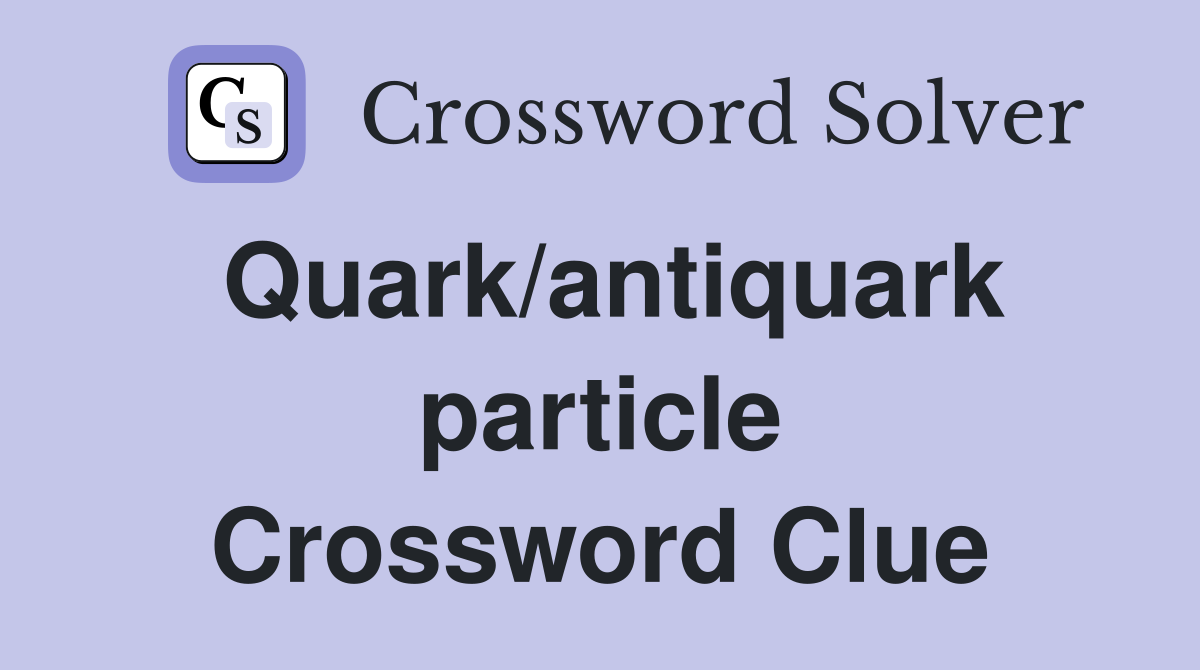 Quark/antiquark particle Crossword Clue
