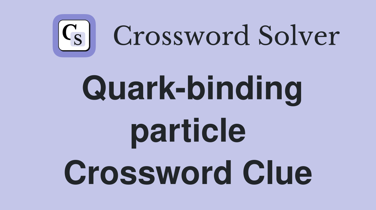Quark-binding particle Crossword Clue