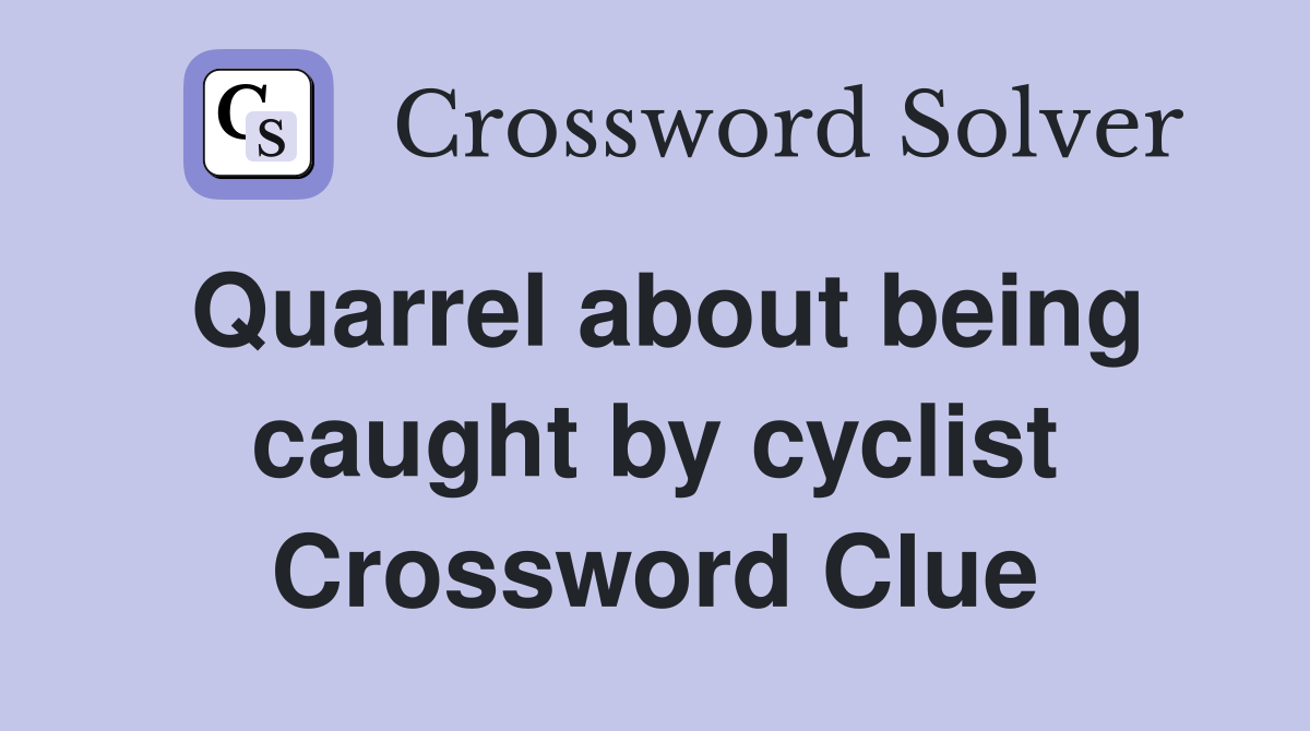 Quarrel about being caught by cyclist Crossword Clue