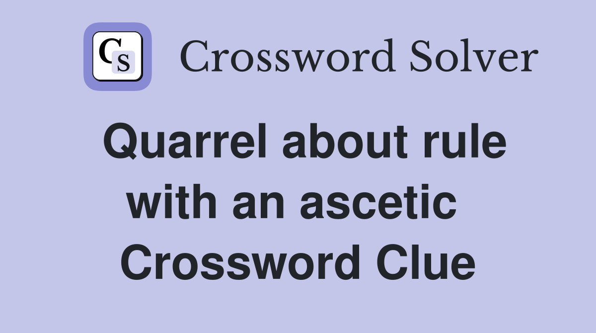 Quarrel about rule with an ascetic  Crossword Clue