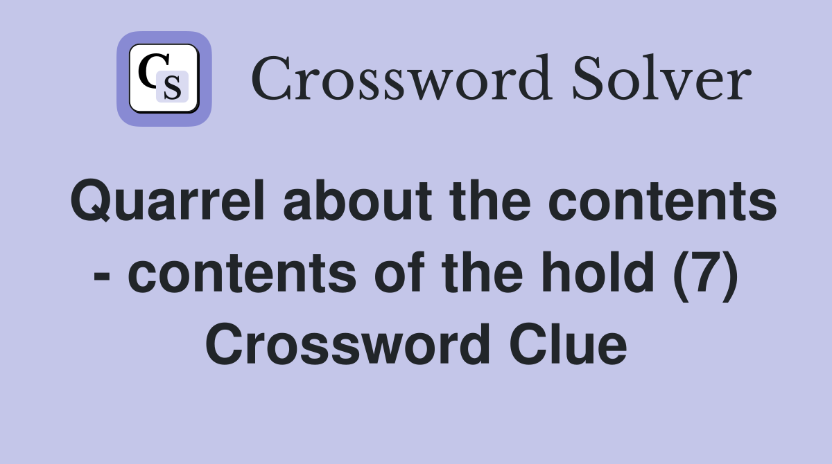 Quarrel about the contents - contents of the hold (7) Crossword Clue